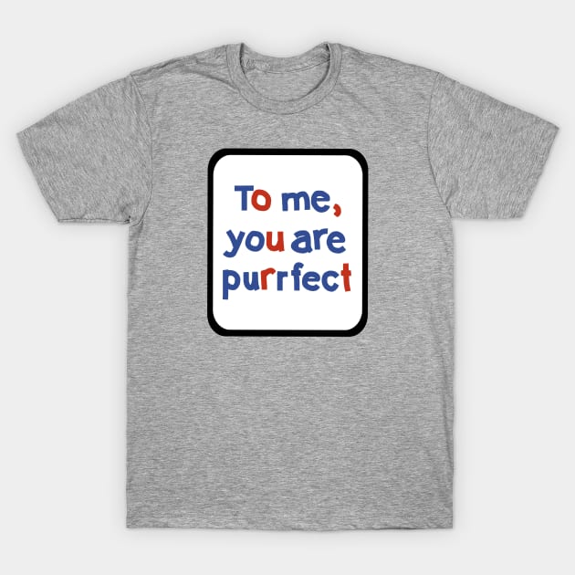 To Me You are Purrfect Sign in Frame Typography T-Shirt by ellenhenryart